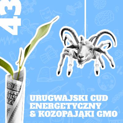 43. Urugwajski cud energetyczny & Kozopająki GMO