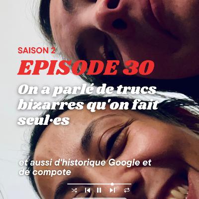 On a parlé de trucs bizarres qu'on fait seul·es et aussi d'historique Google et de compote