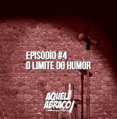 EPISÓDIO #4 - O limite do humor
