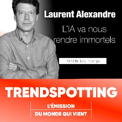 S4E5 - Laurent Alexandre : L'IA va nous rendre immortels !