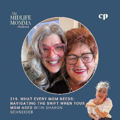 219. What Every Mom Needs: Navigating the Shift When Your Mom Ages with Sharon Schneider 219. What Every Mom Needs: Navigating the Shift When Your Mom Ages with Sharon Schneider