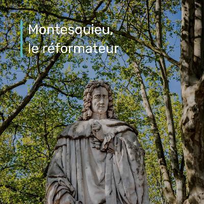 Montesquieu, le réformateur Montesquieu, le réformateur