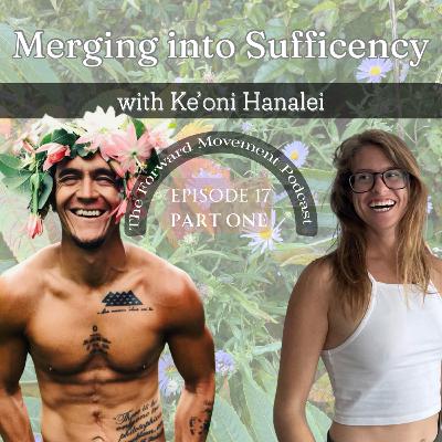 17. Merging into Sufficiency PART ONE with guest Ke'oni Hanalei | The Forward Movement Podcast