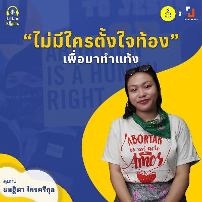 ไม่มีใครตั้งใจท้องเพื่อมาทำแท้ง | Talk อะ Rights Podcast Season 2 EP.7