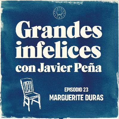 #23 MARGUERITE DURAS | Grandes Infelices. Luces y sombras de grandes novelistas