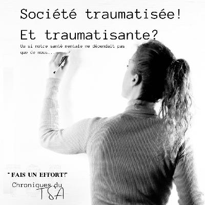 Société traumatisée ! Et traumatisante ?