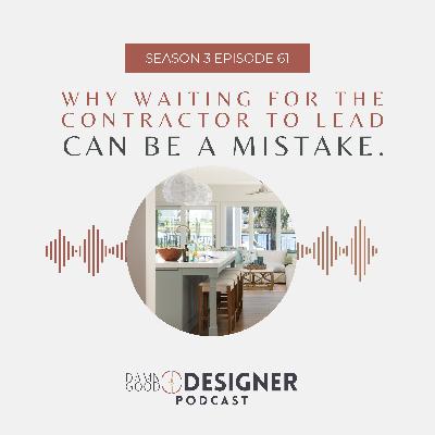 Season 3 Ep 61: Why waiting for the contractor to lead can be a mistake