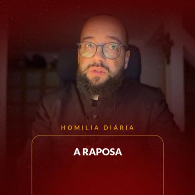 Homilia Diária - A Raposa | 2025.10.30