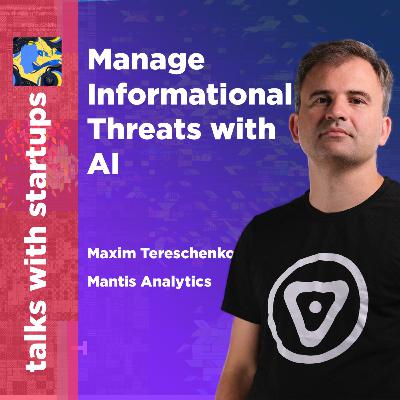 Mantis Analytics — Manage Informational Threats with AI | Maxim Tereschenko