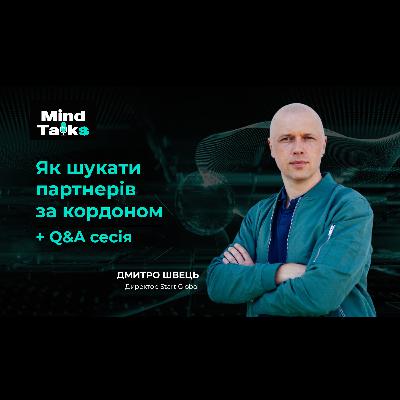 Як шукати партнерів за кордоном? Mind Talks з Дмитром Швецем