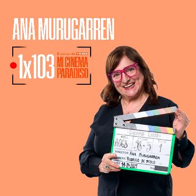 ANA MURUGARREN | Mi Cinema Paradiso Episodio 103