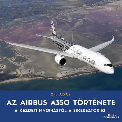 #24 - Az Airbus A350 története - a kezdeti nyomástól a sikersztoriig #24 - Az Airbus A350 története - a kezdeti nyomástól a sikersztoriig