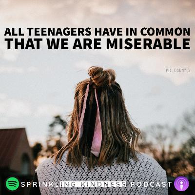 All Teenagers have in common that we are miserable