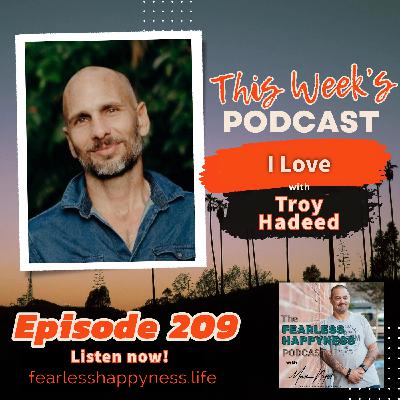 I Love with Troy Hadeed | 209 I Love with Troy Hadeed | 209