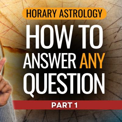 Horary Astrology Mastery (Part 1): The Ancient Art of Answering Any Question