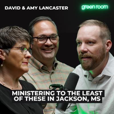 David & Amy Lancaster: Ministering to the Least of These in Jackson, MS David & Amy Lancaster: Ministering to the Least of These in Jackson, MS