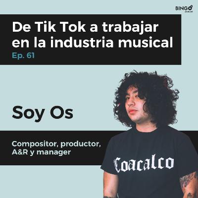 Ep. 61 - Soy Os: De Tik Tok a trabajar en la industria musical