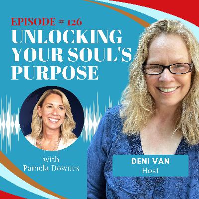 126 Unlocking Your Soul's Purpose with Pamela Downes | Spirit Calling - Live The Call