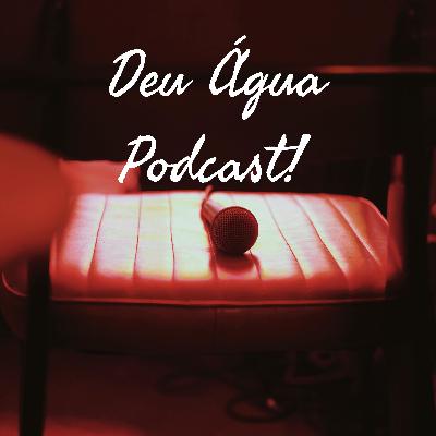 Deu água Podcast #01 - Dhesme DG