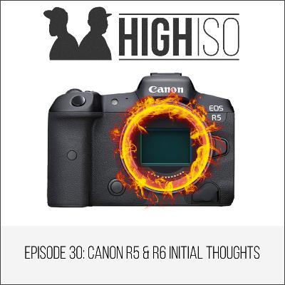 ep30: Canon R5 & R6 initial thoughts