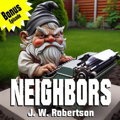 Bonus Episode - Neighbors by J W Robertson