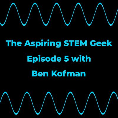 The Aspiring STEM Geek - Cybersecurity with Ben Kofman - #5