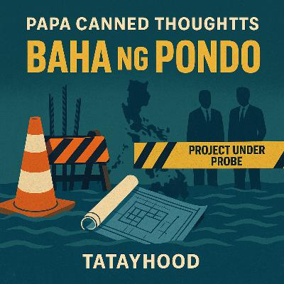 #141 - Papa Canned Thoughts: Baha ng Pondo