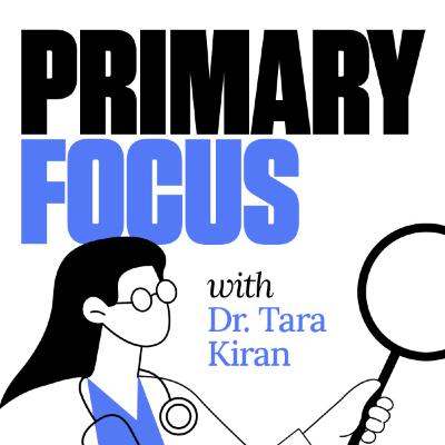 Introducing “Primary Focus” with Dr. Tara Kiran