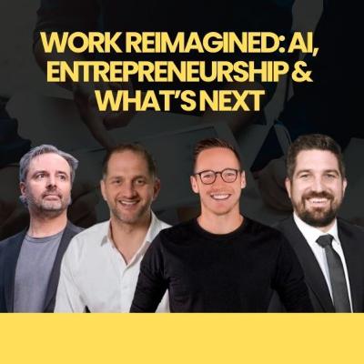 Work Reimagined: AI, Entrepreneurship & What’s Next