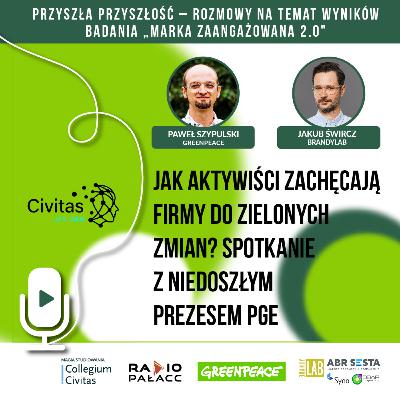 Jak aktywiści zachęcają firmy do zielonych zmian? Spotkanie z niedoszłym prezesem PGE | Civitas on Air & Przyszła przyszłość #4