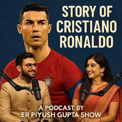 The Relentless Rise of Cristiano Ronaldo CR7 | Er Piyush Gupta Show Podcast / Piyush Gupta Show🎙️