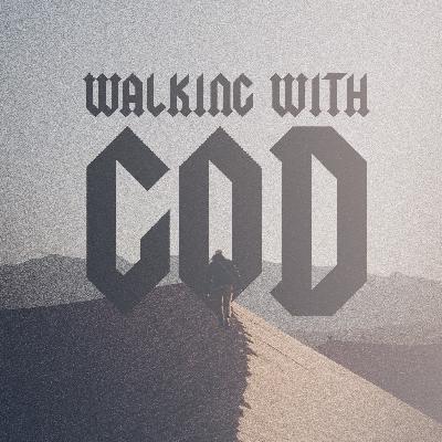 Walking With God | Part Two | Podcast Walking With God | Part Two | Podcast