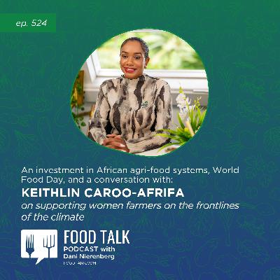 524. An Investment in African Agri-food Systems, World Food Day, and a Conversation with Keithlin Caroo-Afrifa on Supporting Women Farmers on the Frontlines of the Climate Crisis 524. An Investment in African Agri-food Systems, World Food Day, and a Conversation with Keithlin Caroo-Afrifa on Supporting Women Farmers on the Frontlines of the Climate Crisis