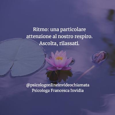 Ritmo: una particolare attenzione al nostro respiro. Ascolta, rilassati.