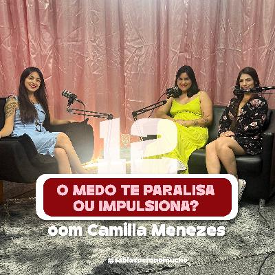 #12. O medo te paralisa ou impulsiona? Com Camilla Menezes #12. O medo te paralisa ou impulsiona? Com Camilla Menezes