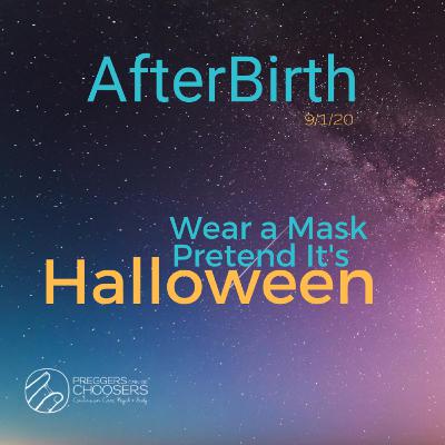 After Birth 9/1/20: Pretend it's Halloween, Wear a Mask!