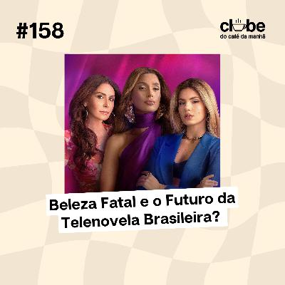 #158 Beleza Fatal e o Futuro da Telenovela Brasileira? #158 Beleza Fatal e o Futuro da Telenovela Brasileira?