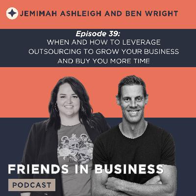 Episode 39: When and How To Leverage Outsourcing to Grow Your Business and Buy You More TIME
