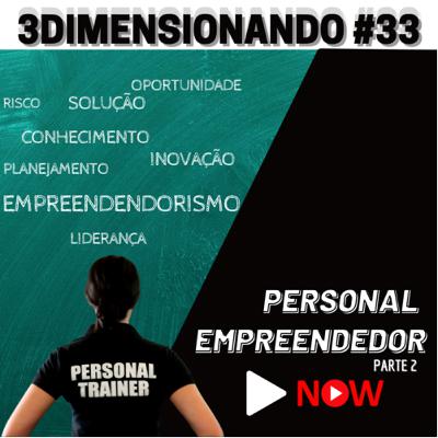 3Dimensionando #33 - O personal empreendedor - parte 2