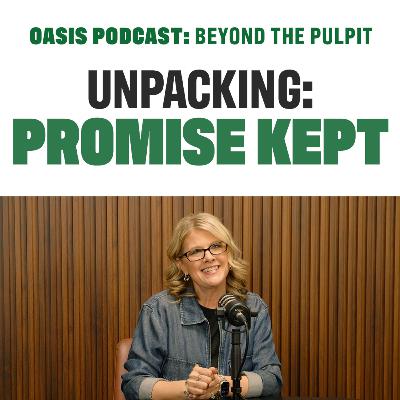 Unpacking: Promise Kept | Oasis Podcast: Beyond the Pulpit Unpacking: Promise Kept | Oasis Podcast: Beyond the Pulpit