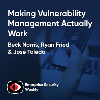 Making vulnerability management and incident response actually work. Also, the News! - Ryan Fried, Beck Norris, José Toledo - ESW #442 Making vulnerability management and incident response actually work. Also, the News! - Ryan Fried, Beck Norris, José Toledo - ESW #442