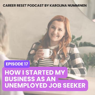 EP17: How I Started My Business as an Unemployed Job Seeker EP17: How I Started My Business as an Unemployed Job Seeker
