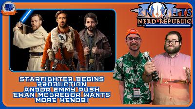Starfighter Begins Production, Andor Emmy Push, Ewan Wants More Kenobi | Knights of The Nerd Republic Ep 186