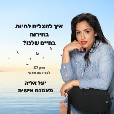 איך להצליח להיות בחירות בחיים שלנו? יעל אליה