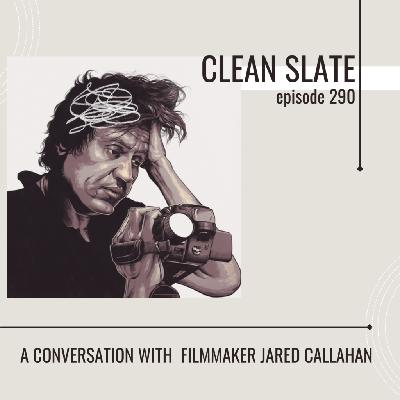 Episode 290: Clean Slate | A Conversation with the Filmmaker Jared Callahan