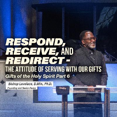 Respond, Receive, and Redirect - The Attitude of Serving with our Gifts