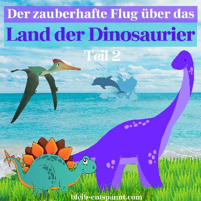 Traumreise für Kinder zum Einschlafen: Der zauberhafte Flug ins Land der Dinosaurier