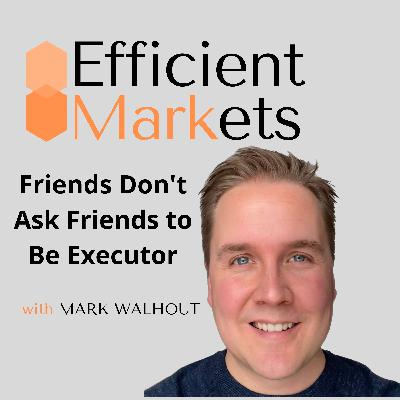 Friends Don't Ask Friends to Be Executor Friends Don't Ask Friends to Be Executor