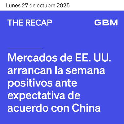 THE RECAP 27-10-25 | Mercados de EE. UU. arrancan la semana positivos a la expectativa de acuerdo con China.