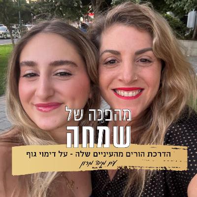 פרק 17: על דימוי גוף - הדרכת הורים מהעיניים שלה | עם מיה מרון